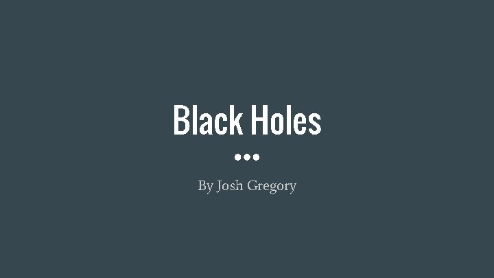 Black Holes By Josh Gregory 