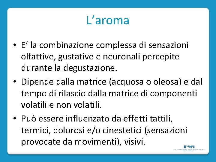 L’aroma • E’ la combinazione complessa di sensazioni olfattive, gustative e neuronali percepite durante