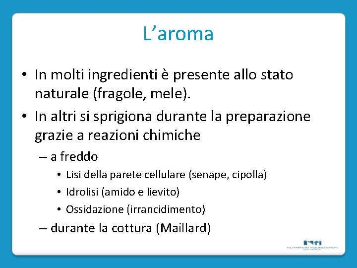 L’aroma • In molti ingredienti è presente allo stato naturale (fragole, mele). • In