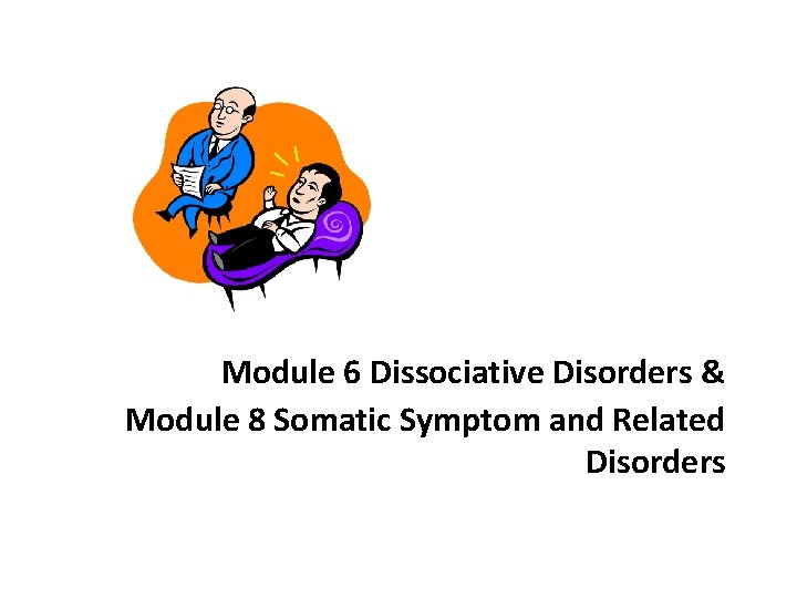 Module 6 Dissociative Disorders & Module 8 Somatic Symptom and Related Disorders 