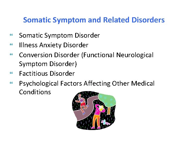 Somatic Symptom and Related Disorders Somatic Symptom Disorder Illness Anxiety Disorder Conversion Disorder (Functional