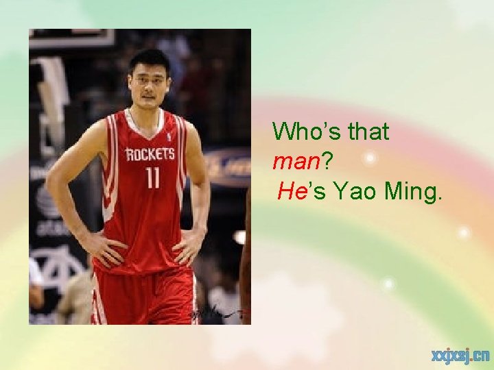 Who’s that man? He’s Yao Ming. 