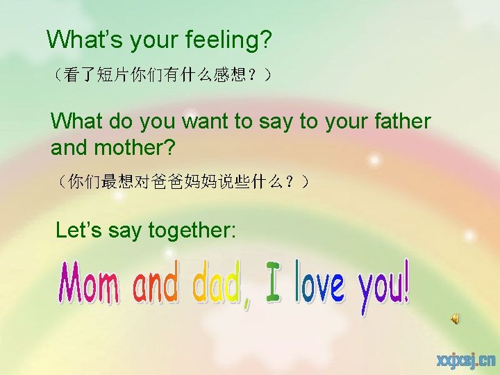 What’s your feeling? （看了短片你们有什么感想？） What do you want to say to your father and