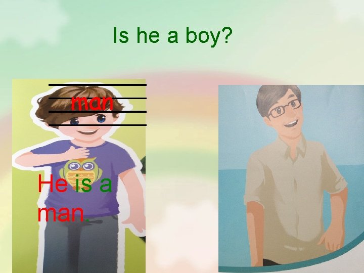 Is he a boy? man He is a man. 