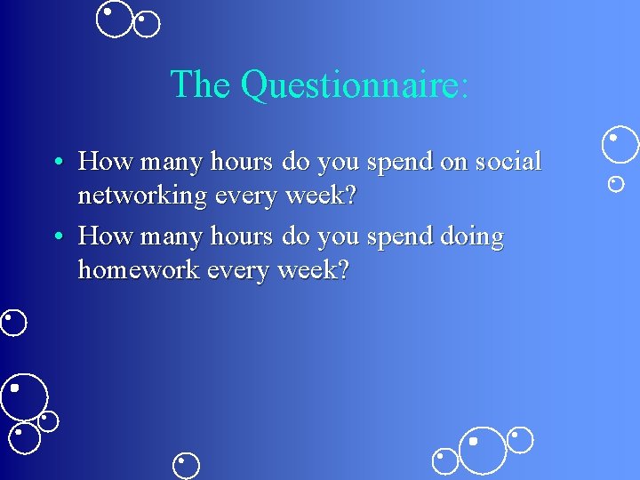 The Questionnaire: • How many hours do you spend on social networking every week?