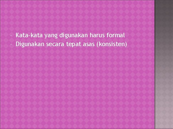  Kata-kata yang digunakan harus formal Digunakan secara tepat asas (konsisten) 