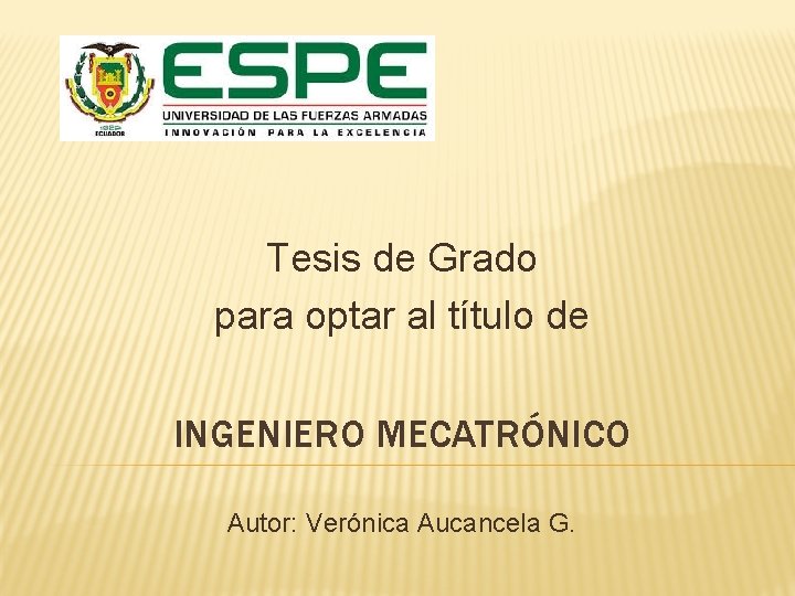 Tesis de Grado para optar al título de INGENIERO MECATRÓNICO Autor: Verónica Aucancela G.