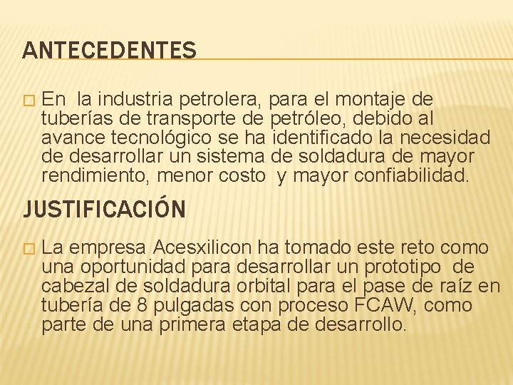 ANTECEDENTES � En la industria petrolera, para el montaje de tuberías de transporte de