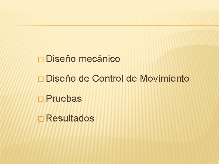 � Diseño mecánico � Diseño de Control de Movimiento � Pruebas � Resultados 