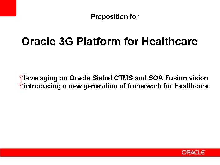 Proposition for Oracle 3 G Platform for Healthcare Ÿ leveraging on Oracle Siebel CTMS