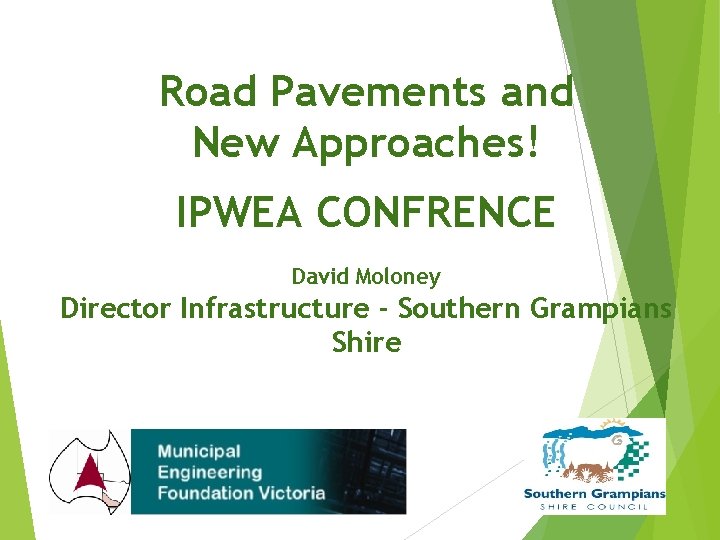 Road Pavements and New Approaches! IPWEA CONFRENCE David Moloney Director Infrastructure - Southern Grampians