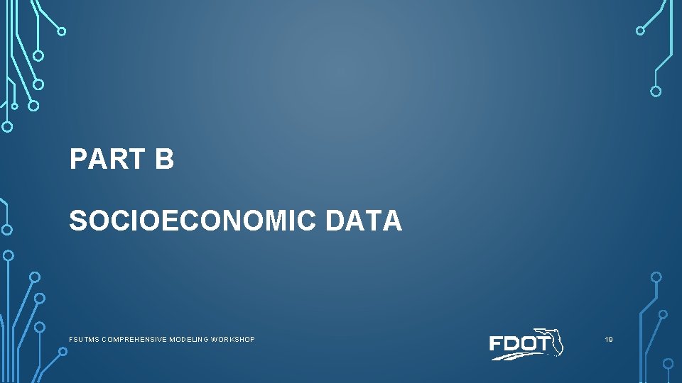PART B SOCIOECONOMIC DATA FSUTMS COMPREHENSIVE MODELING WORKSHOP 19 PART B SOCIOECONOMIC DATA FSUTMS COMPREHENSIVE MODELING WORKSHOP 19