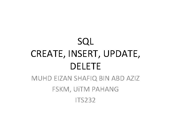 SQL CREATE, INSERT, UPDATE, DELETE MUHD EIZAN SHAFIQ BIN ABD AZIZ FSKM, Ui. TM