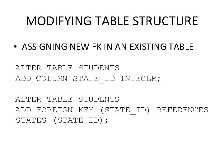 MODIFYING TABLE STRUCTURE • ASSIGNING NEW FK IN AN EXISTING TABLE ALTER TABLE STUDENTS