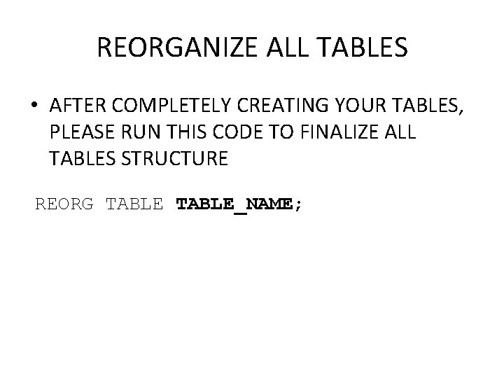 REORGANIZE ALL TABLES • AFTER COMPLETELY CREATING YOUR TABLES, PLEASE RUN THIS CODE TO