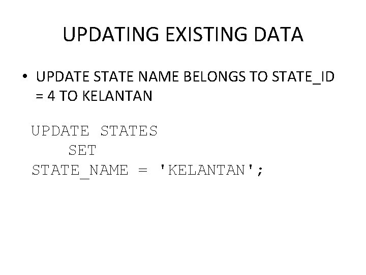 UPDATING EXISTING DATA • UPDATE STATE NAME BELONGS TO STATE_ID = 4 TO KELANTAN