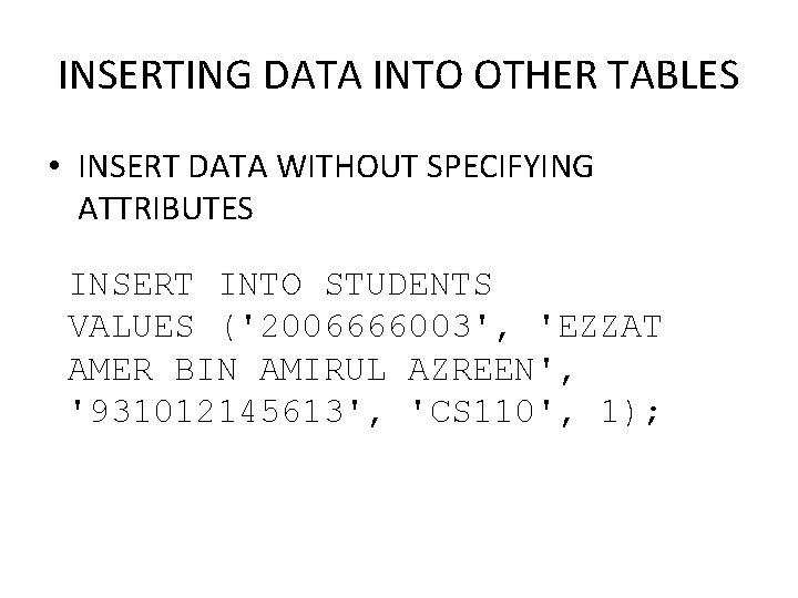 INSERTING DATA INTO OTHER TABLES • INSERT DATA WITHOUT SPECIFYING ATTRIBUTES INSERT INTO STUDENTS