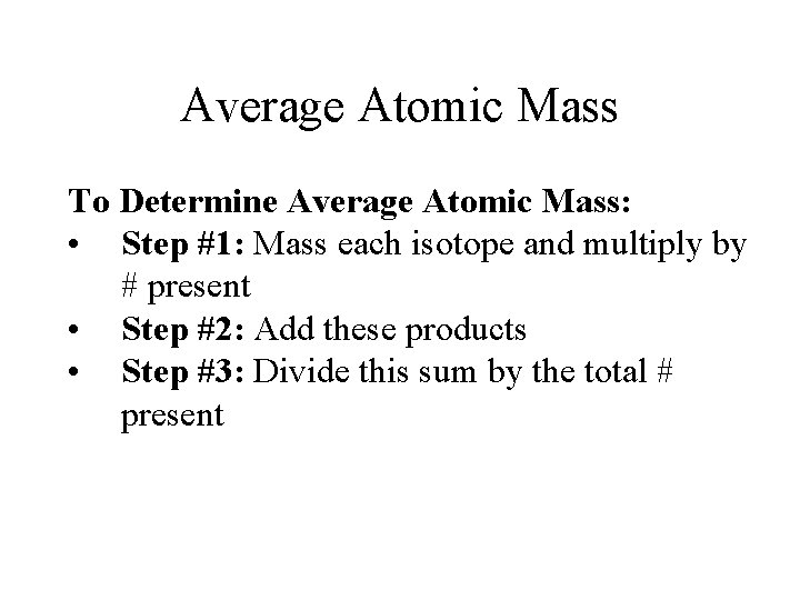 Average Atomic Mass To Determine Average Atomic Mass: • Step #1: Mass each isotope