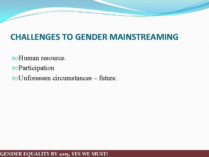 CHALLENGES TO GENDER MAINSTREAMING Human resource. Participation Unforeseen circumstances – future. GENDER EQUALITY BY