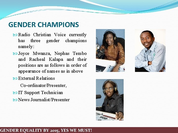 GENDER CHAMPIONS Radio Christian Voice currently has three gender champions namely: Joyce Mwanza, Nephas