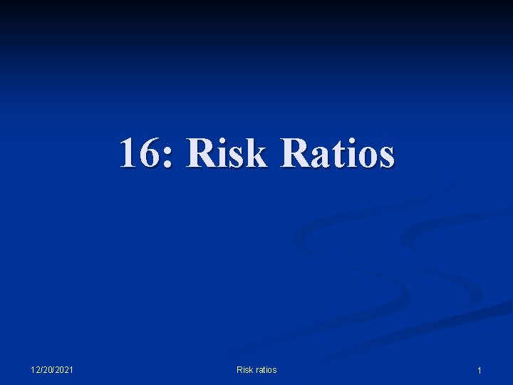 16: Risk Ratios 12/20/2021 Risk ratios 1 