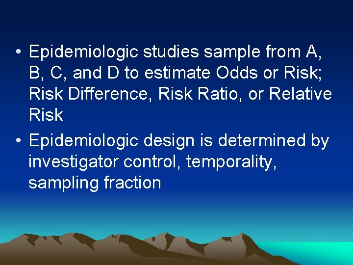  • Epidemiologic studies sample from A, B, C, and D to estimate Odds