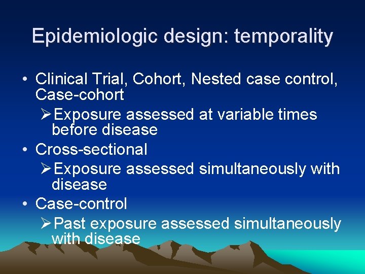 Epidemiologic design: temporality • Clinical Trial, Cohort, Nested case control, Case-cohort ØExposure assessed at