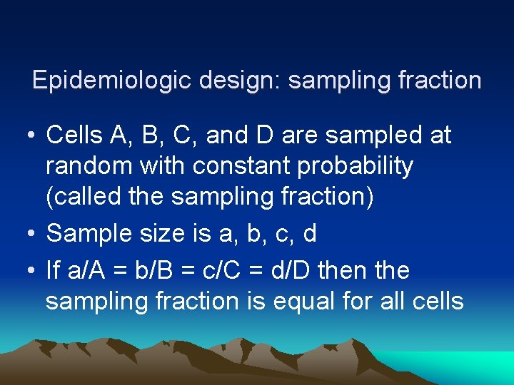 Epidemiologic design: sampling fraction • Cells A, B, C, and D are sampled at