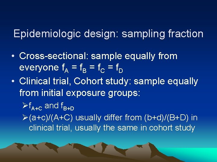 Epidemiologic design: sampling fraction • Cross-sectional: sample equally from everyone f. A = f.