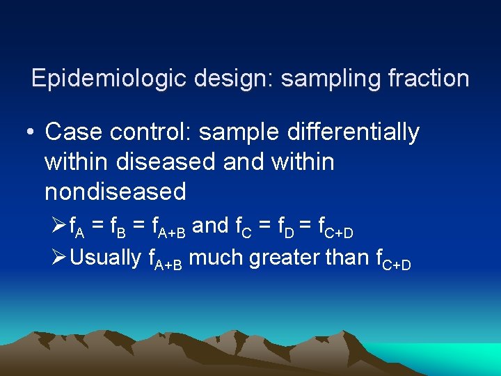 Epidemiologic design: sampling fraction • Case control: sample differentially within diseased and within nondiseased