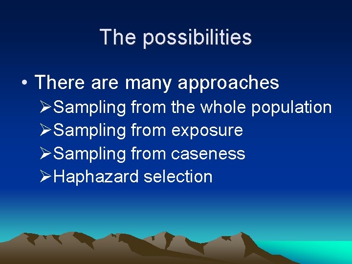 The possibilities • There are many approaches ØSampling from the whole population ØSampling from