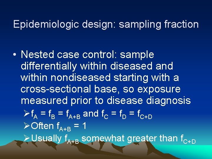 Epidemiologic design: sampling fraction • Nested case control: sample differentially within diseased and within