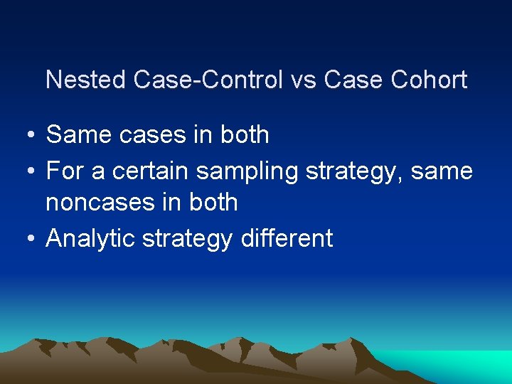 Nested Case-Control vs Case Cohort • Same cases in both • For a certain