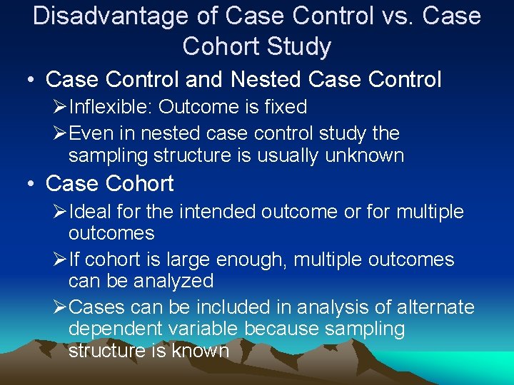Disadvantage of Case Control vs. Case Cohort Study • Case Control and Nested Case