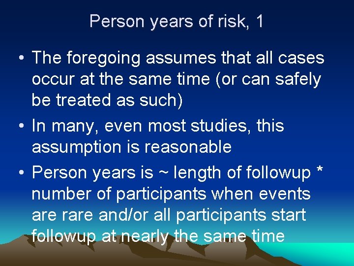 Person years of risk, 1 • The foregoing assumes that all cases occur at