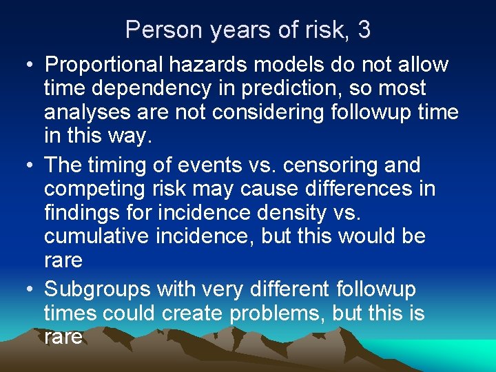 Person years of risk, 3 • Proportional hazards models do not allow time dependency