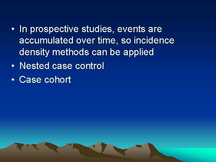  • In prospective studies, events are accumulated over time, so incidence density methods