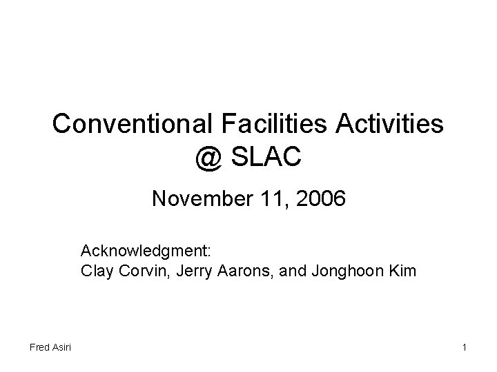 Conventional Facilities Activities @ SLAC November 11, 2006 Acknowledgment: Clay Corvin, Jerry Aarons, and