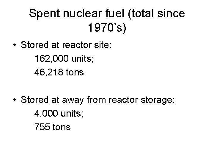 Spent nuclear fuel (total since 1970’s) • Stored at reactor site: 162, 000 units;