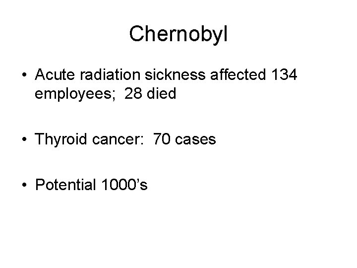 Chernobyl • Acute radiation sickness affected 134 employees; 28 died • Thyroid cancer: 70