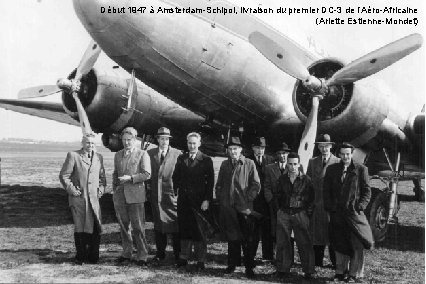 Début 1947 à Amsterdam-Schipol, livraison du premier DC-3 de l’Aéro-Africaine (Arlette Estienne-Mondet) 