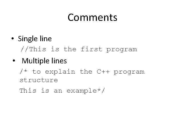 Comments • Single line //This is the first program • Multiple lines /* to
