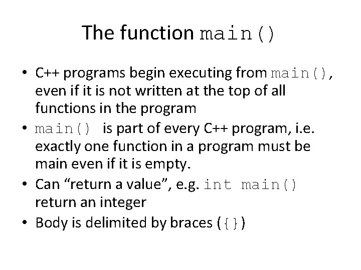 The function main() • C++ programs begin executing from main(), even if it is