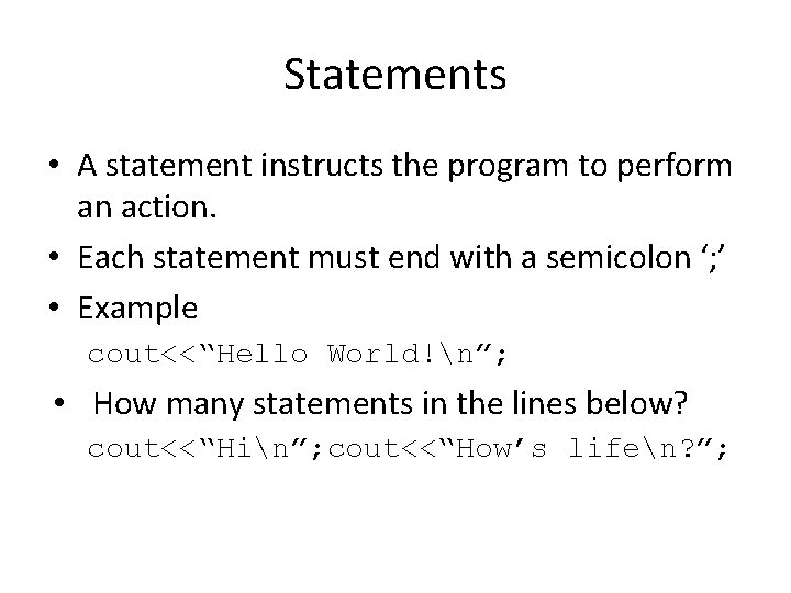 Statements • A statement instructs the program to perform an action. • Each statement