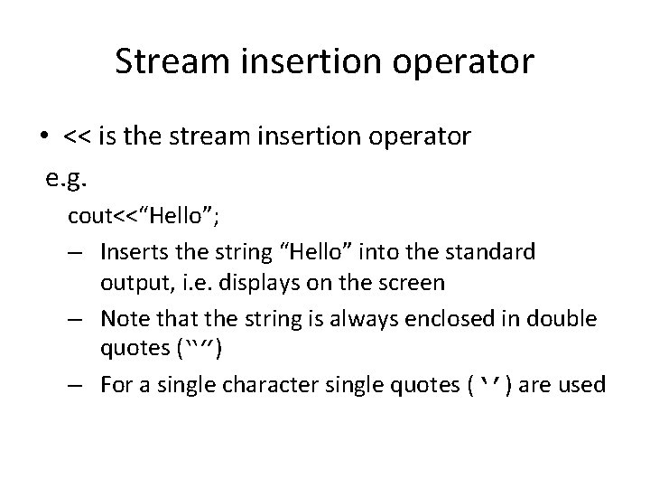 Stream insertion operator • << is the stream insertion operator e. g. cout<<“Hello”; –