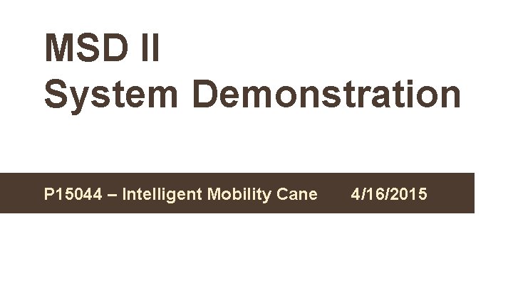 MSD II System Demonstration P 15044 – Intelligent Mobility Cane 4/16/2015 