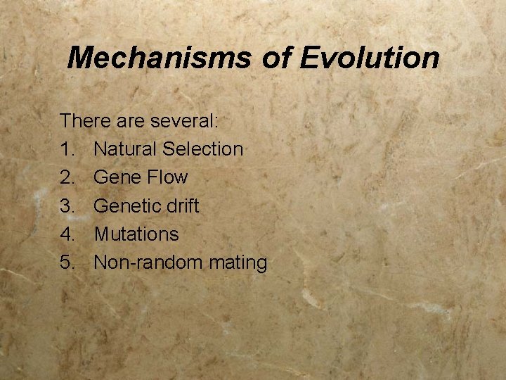 Mechanisms of Evolution There are several: 1. Natural Selection 2. Gene Flow 3. Genetic