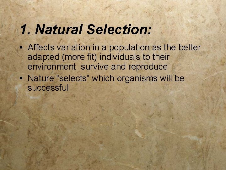 1. Natural Selection: § Affects variation in a population as the better adapted (more