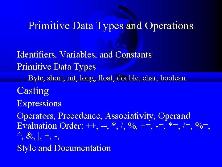 Primitive Data Types and Operations Identifiers, Variables, and Constants Primitive Data Types Byte, short,