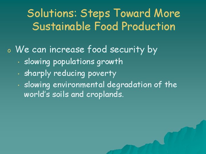 Solutions: Steps Toward More Sustainable Food Production o We can increase food security by
